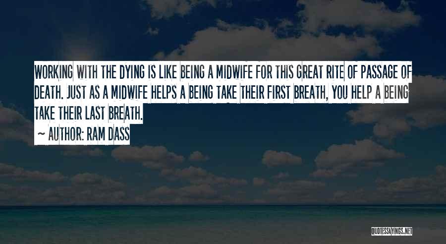 Ram Dass Quotes: Working With The Dying Is Like Being A Midwife For This Great Rite Of Passage Of Death. Just As A