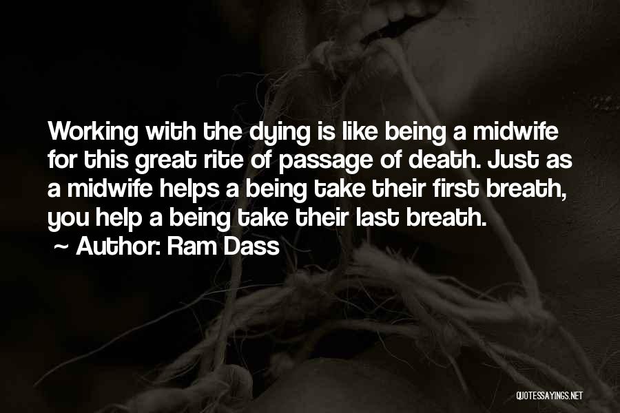 Ram Dass Quotes: Working With The Dying Is Like Being A Midwife For This Great Rite Of Passage Of Death. Just As A