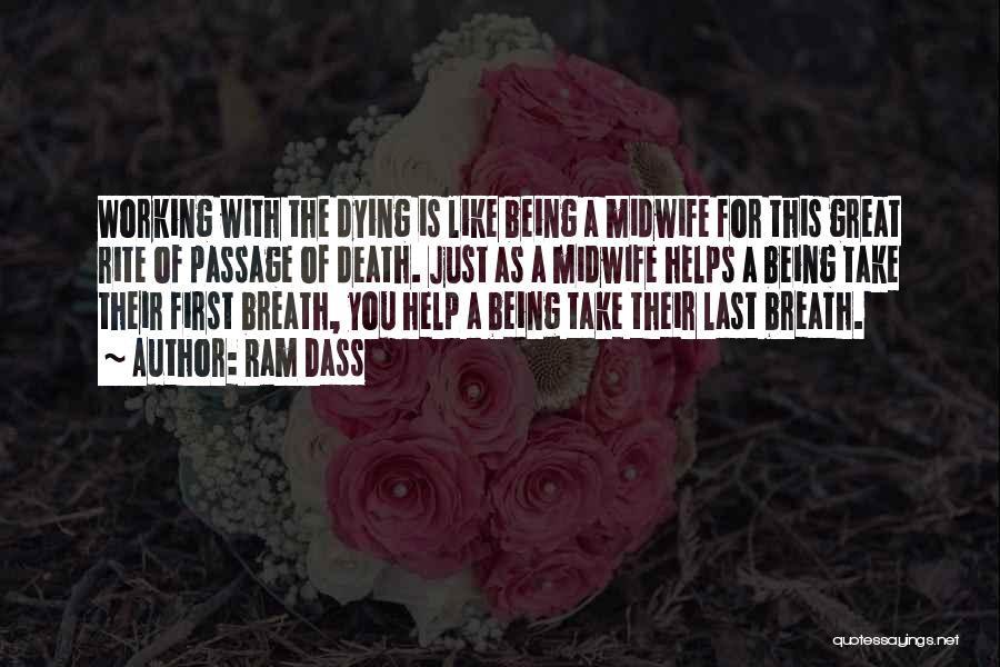 Ram Dass Quotes: Working With The Dying Is Like Being A Midwife For This Great Rite Of Passage Of Death. Just As A