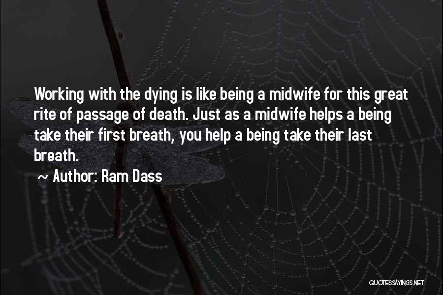 Ram Dass Quotes: Working With The Dying Is Like Being A Midwife For This Great Rite Of Passage Of Death. Just As A