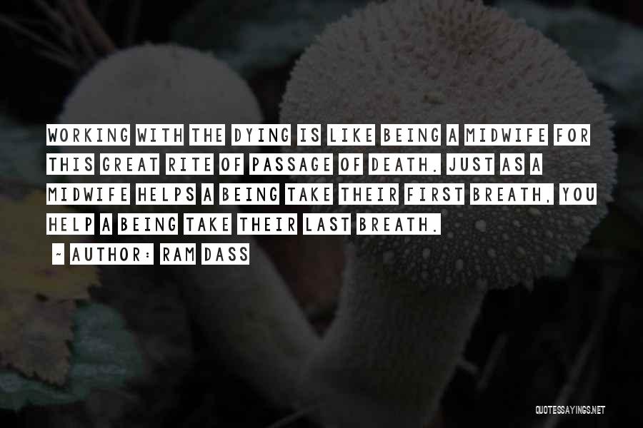 Ram Dass Quotes: Working With The Dying Is Like Being A Midwife For This Great Rite Of Passage Of Death. Just As A