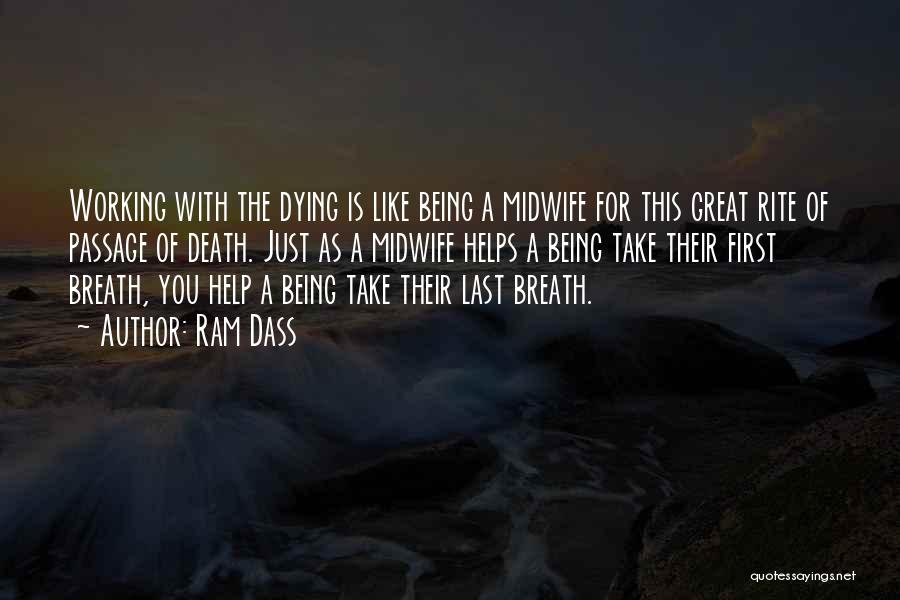 Ram Dass Quotes: Working With The Dying Is Like Being A Midwife For This Great Rite Of Passage Of Death. Just As A