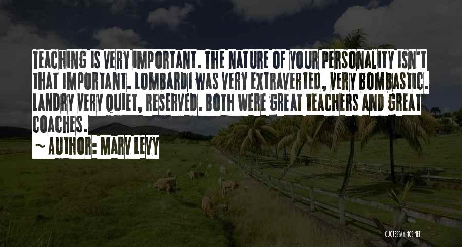 Marv Levy Quotes: Teaching Is Very Important. The Nature Of Your Personality Isn't That Important. Lombardi Was Very Extraverted, Very Bombastic. Landry Very