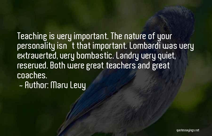 Marv Levy Quotes: Teaching Is Very Important. The Nature Of Your Personality Isn't That Important. Lombardi Was Very Extraverted, Very Bombastic. Landry Very
