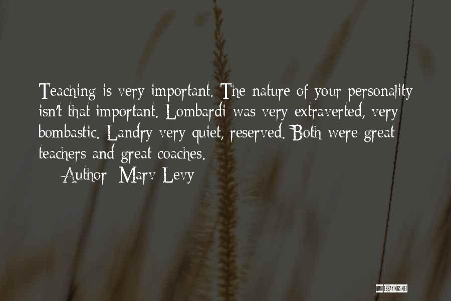 Marv Levy Quotes: Teaching Is Very Important. The Nature Of Your Personality Isn't That Important. Lombardi Was Very Extraverted, Very Bombastic. Landry Very