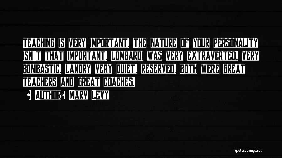 Marv Levy Quotes: Teaching Is Very Important. The Nature Of Your Personality Isn't That Important. Lombardi Was Very Extraverted, Very Bombastic. Landry Very