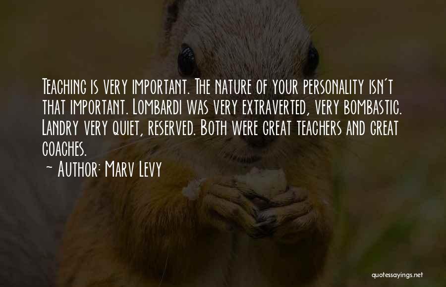Marv Levy Quotes: Teaching Is Very Important. The Nature Of Your Personality Isn't That Important. Lombardi Was Very Extraverted, Very Bombastic. Landry Very