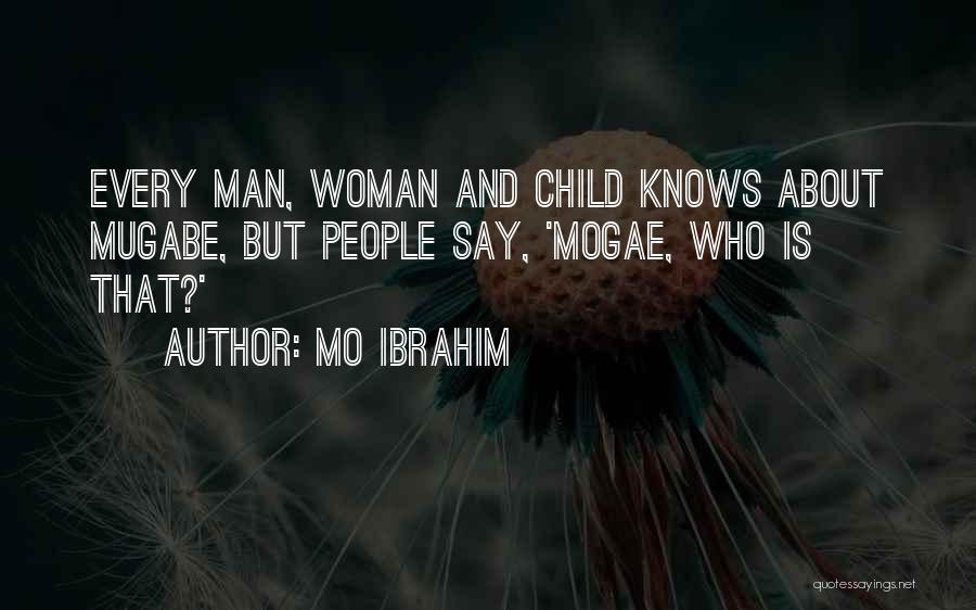 Mo Ibrahim Quotes: Every Man, Woman And Child Knows About Mugabe, But People Say, 'mogae, Who Is That?'