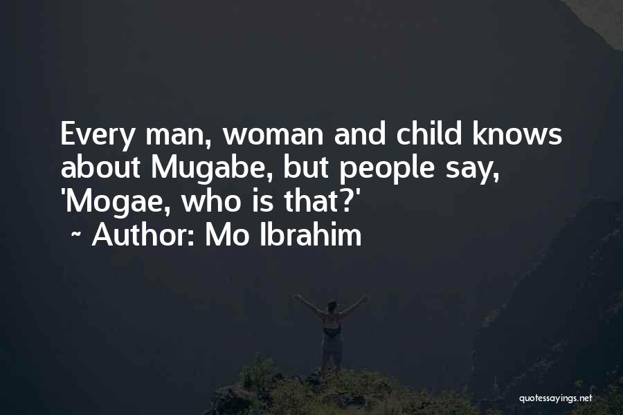 Mo Ibrahim Quotes: Every Man, Woman And Child Knows About Mugabe, But People Say, 'mogae, Who Is That?'