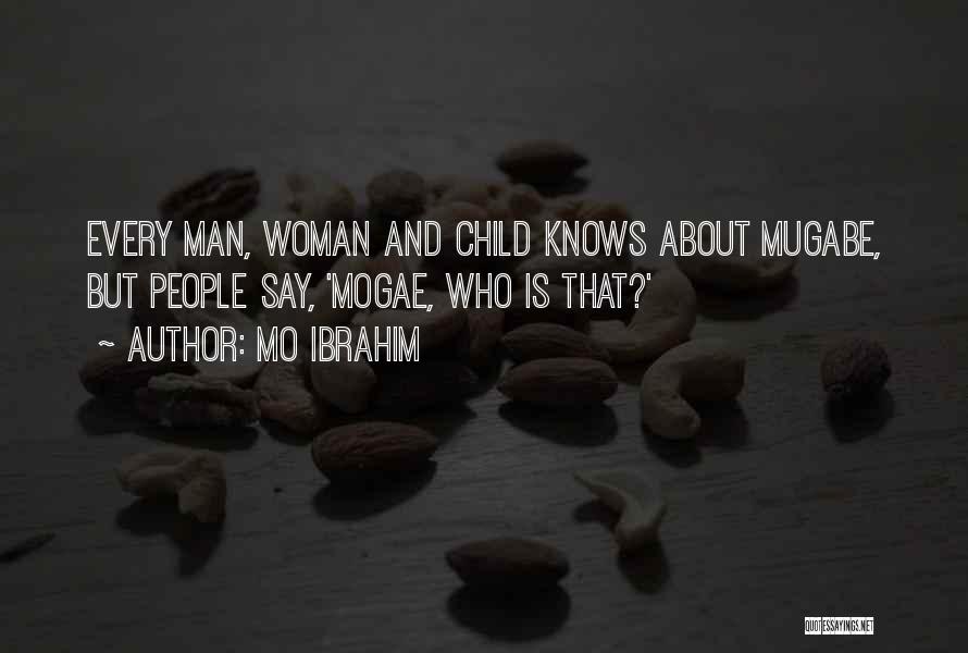 Mo Ibrahim Quotes: Every Man, Woman And Child Knows About Mugabe, But People Say, 'mogae, Who Is That?'