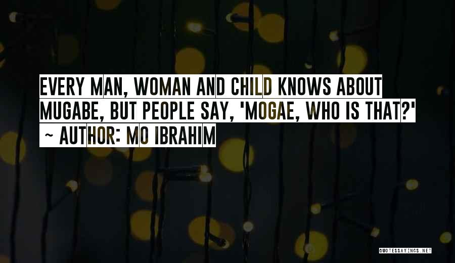 Mo Ibrahim Quotes: Every Man, Woman And Child Knows About Mugabe, But People Say, 'mogae, Who Is That?'