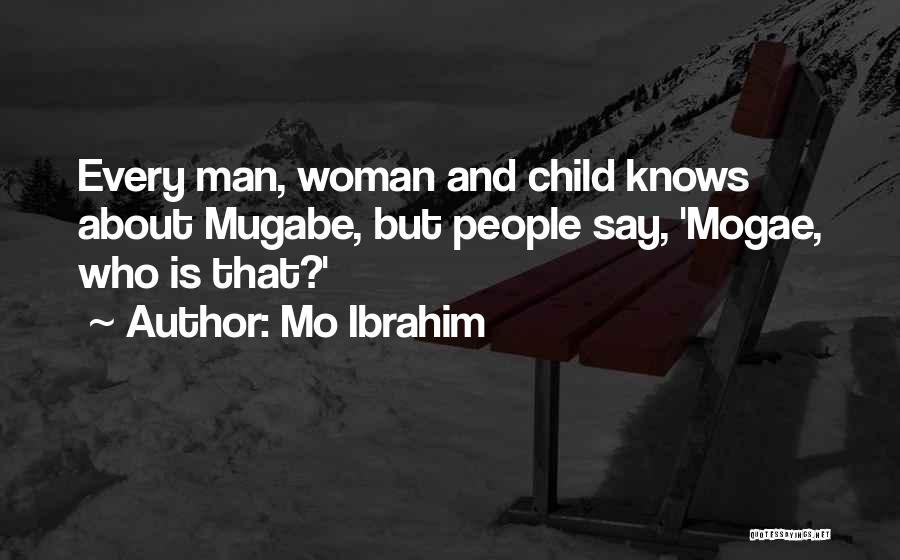 Mo Ibrahim Quotes: Every Man, Woman And Child Knows About Mugabe, But People Say, 'mogae, Who Is That?'