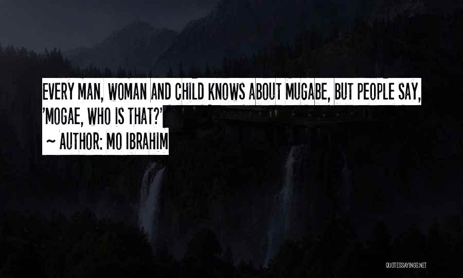Mo Ibrahim Quotes: Every Man, Woman And Child Knows About Mugabe, But People Say, 'mogae, Who Is That?'