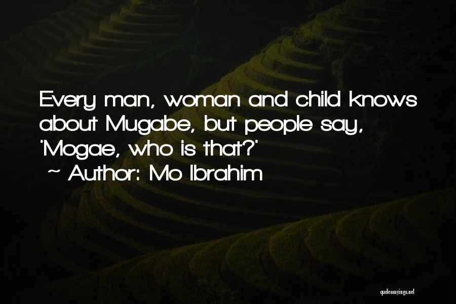 Mo Ibrahim Quotes: Every Man, Woman And Child Knows About Mugabe, But People Say, 'mogae, Who Is That?'