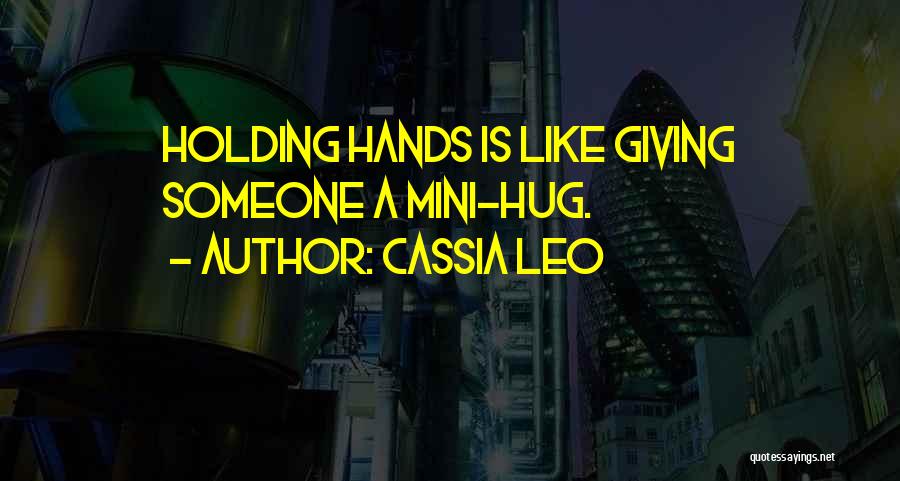 Cassia Leo Quotes: Holding Hands Is Like Giving Someone A Mini-hug.