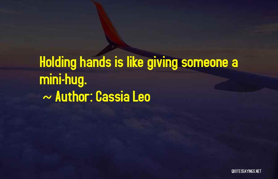 Cassia Leo Quotes: Holding Hands Is Like Giving Someone A Mini-hug.
