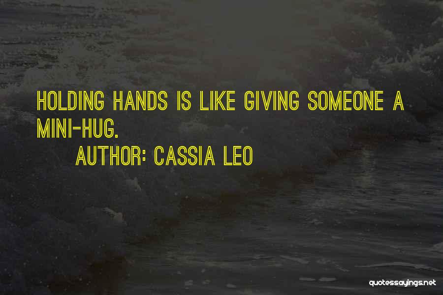 Cassia Leo Quotes: Holding Hands Is Like Giving Someone A Mini-hug.