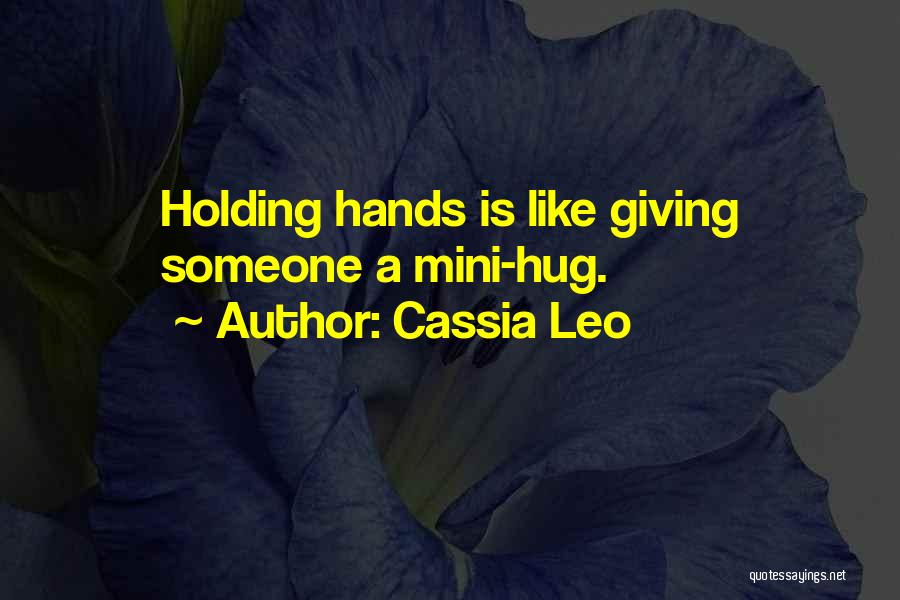 Cassia Leo Quotes: Holding Hands Is Like Giving Someone A Mini-hug.