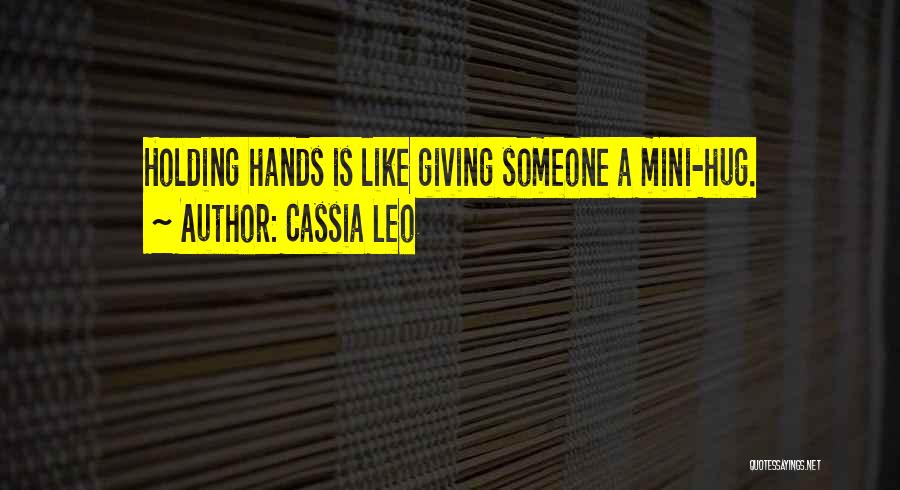 Cassia Leo Quotes: Holding Hands Is Like Giving Someone A Mini-hug.