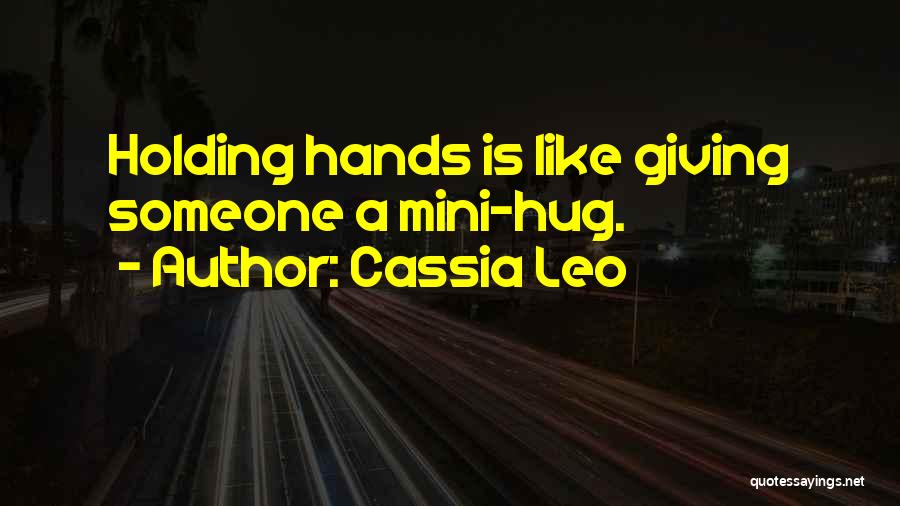 Cassia Leo Quotes: Holding Hands Is Like Giving Someone A Mini-hug.