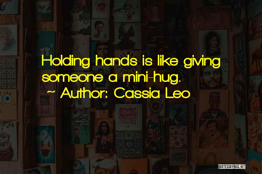 Cassia Leo Quotes: Holding Hands Is Like Giving Someone A Mini-hug.