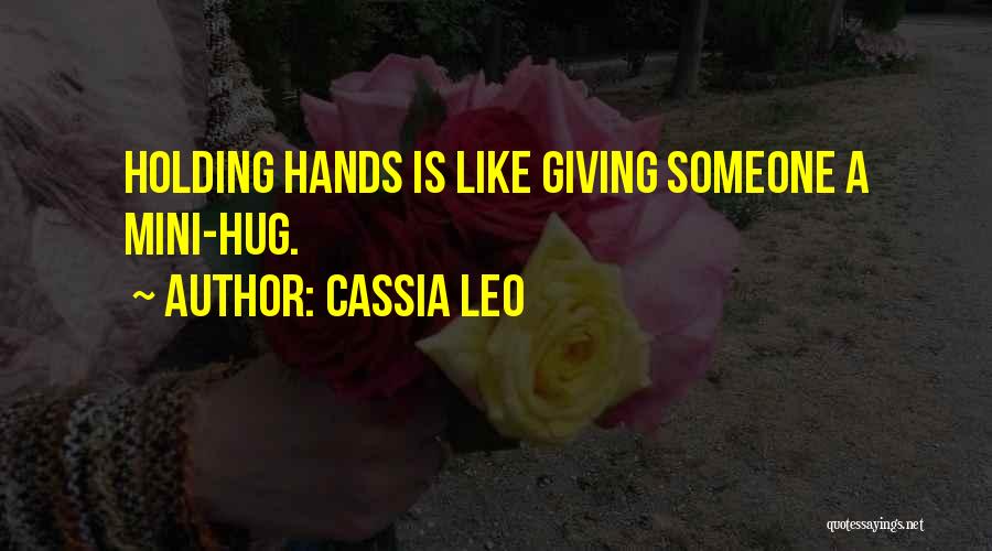 Cassia Leo Quotes: Holding Hands Is Like Giving Someone A Mini-hug.