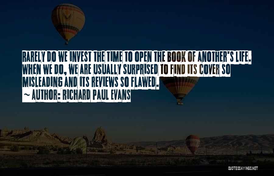 Richard Paul Evans Quotes: Rarely Do We Invest The Time To Open The Book Of Another's Life. When We Do, We Are Usually Surprised