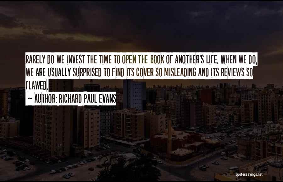 Richard Paul Evans Quotes: Rarely Do We Invest The Time To Open The Book Of Another's Life. When We Do, We Are Usually Surprised