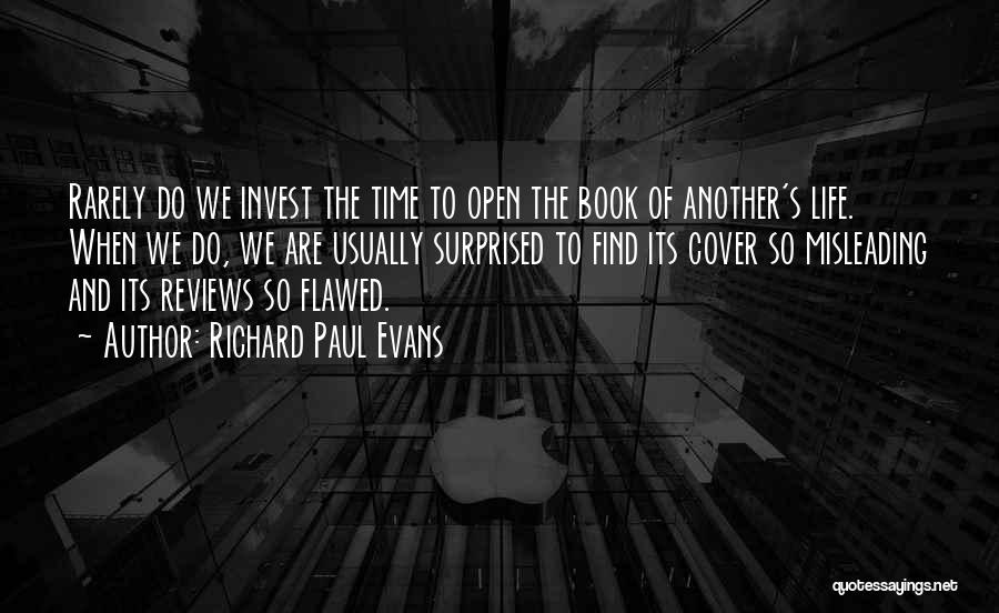 Richard Paul Evans Quotes: Rarely Do We Invest The Time To Open The Book Of Another's Life. When We Do, We Are Usually Surprised