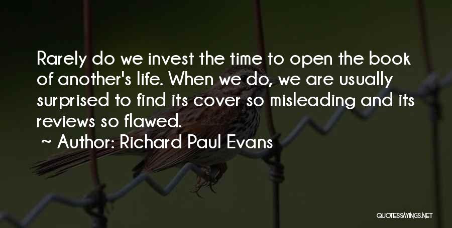 Richard Paul Evans Quotes: Rarely Do We Invest The Time To Open The Book Of Another's Life. When We Do, We Are Usually Surprised