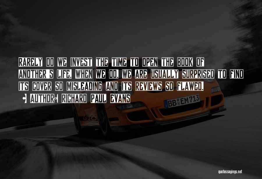 Richard Paul Evans Quotes: Rarely Do We Invest The Time To Open The Book Of Another's Life. When We Do, We Are Usually Surprised