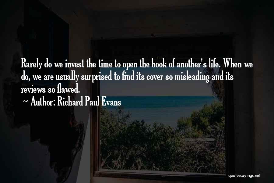 Richard Paul Evans Quotes: Rarely Do We Invest The Time To Open The Book Of Another's Life. When We Do, We Are Usually Surprised