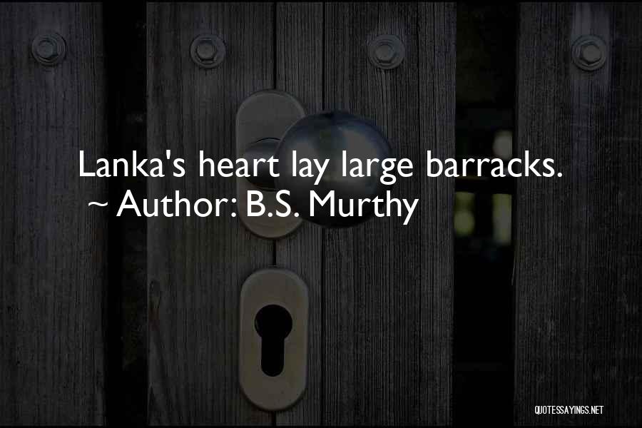 B.S. Murthy Quotes: Lanka's Heart Lay Large Barracks.