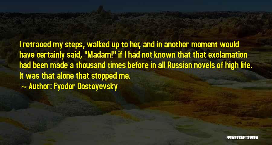 Fyodor Dostoyevsky Quotes: I Retraced My Steps, Walked Up To Her, And In Another Moment Would Have Certainly Said, Madam! If I Had