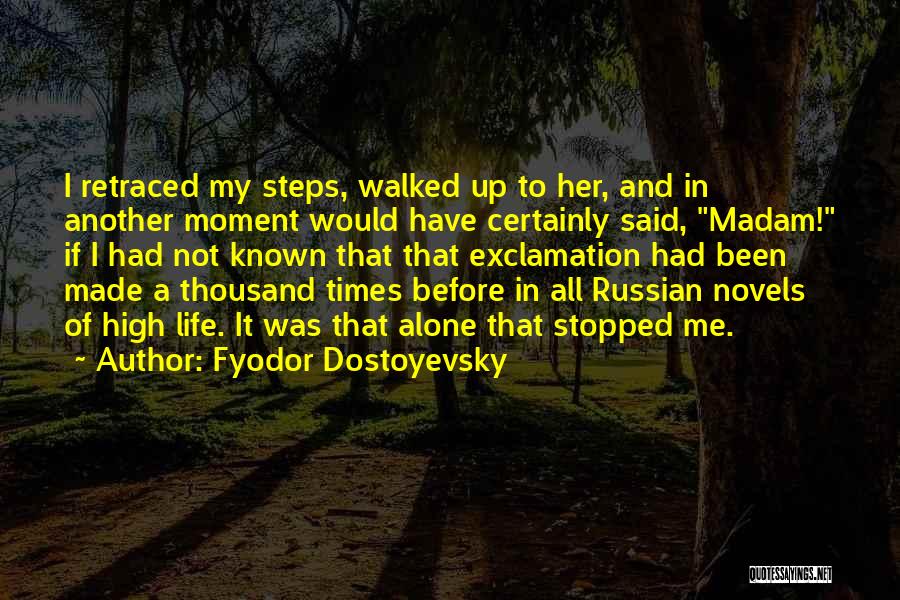 Fyodor Dostoyevsky Quotes: I Retraced My Steps, Walked Up To Her, And In Another Moment Would Have Certainly Said, Madam! If I Had