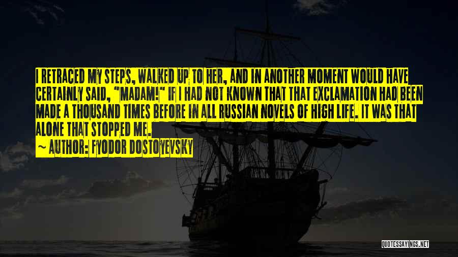 Fyodor Dostoyevsky Quotes: I Retraced My Steps, Walked Up To Her, And In Another Moment Would Have Certainly Said, Madam! If I Had