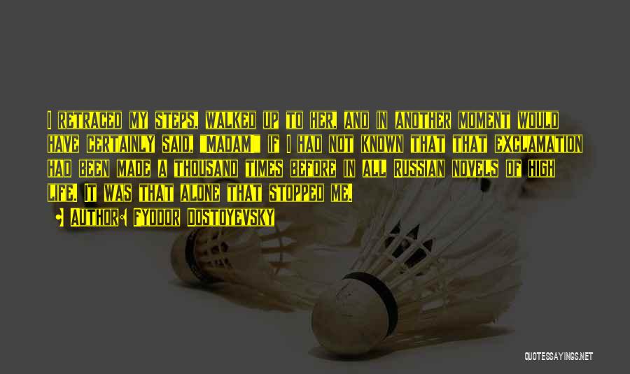 Fyodor Dostoyevsky Quotes: I Retraced My Steps, Walked Up To Her, And In Another Moment Would Have Certainly Said, Madam! If I Had