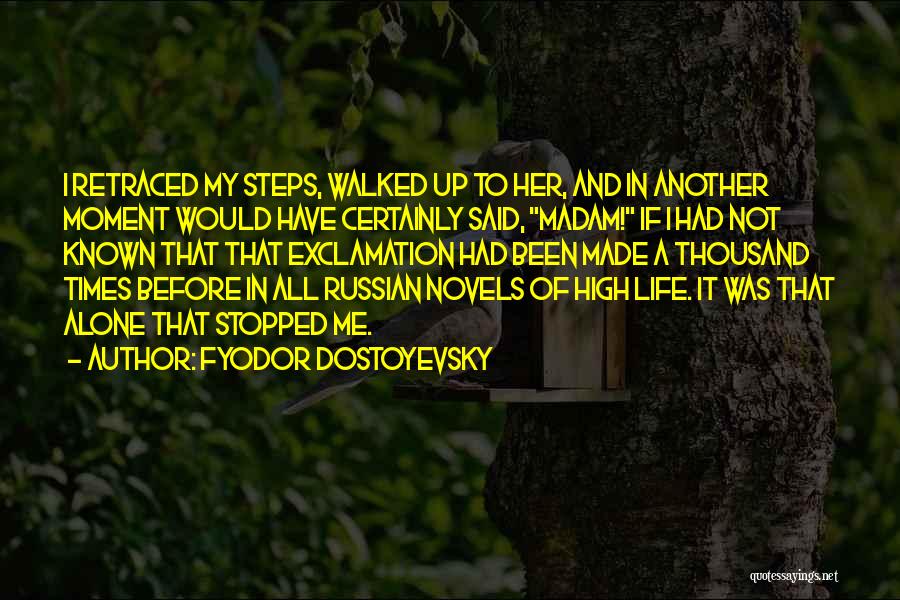 Fyodor Dostoyevsky Quotes: I Retraced My Steps, Walked Up To Her, And In Another Moment Would Have Certainly Said, Madam! If I Had