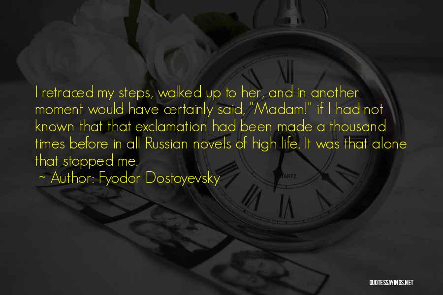 Fyodor Dostoyevsky Quotes: I Retraced My Steps, Walked Up To Her, And In Another Moment Would Have Certainly Said, Madam! If I Had