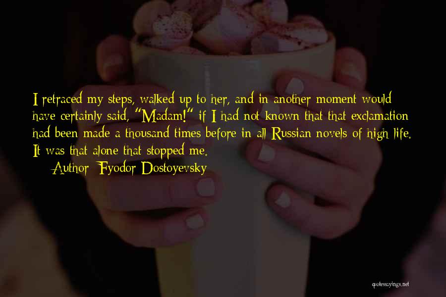 Fyodor Dostoyevsky Quotes: I Retraced My Steps, Walked Up To Her, And In Another Moment Would Have Certainly Said, Madam! If I Had