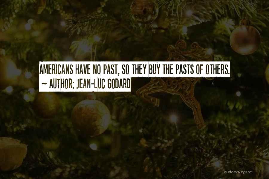 Jean-Luc Godard Quotes: Americans Have No Past, So They Buy The Pasts Of Others.