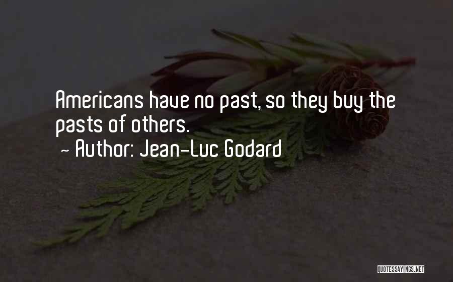 Jean-Luc Godard Quotes: Americans Have No Past, So They Buy The Pasts Of Others.