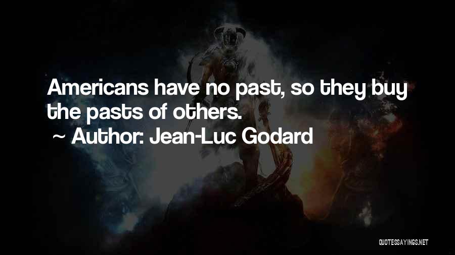 Jean-Luc Godard Quotes: Americans Have No Past, So They Buy The Pasts Of Others.