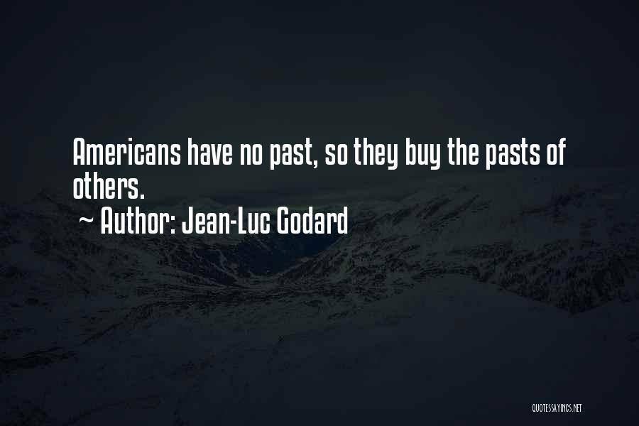 Jean-Luc Godard Quotes: Americans Have No Past, So They Buy The Pasts Of Others.