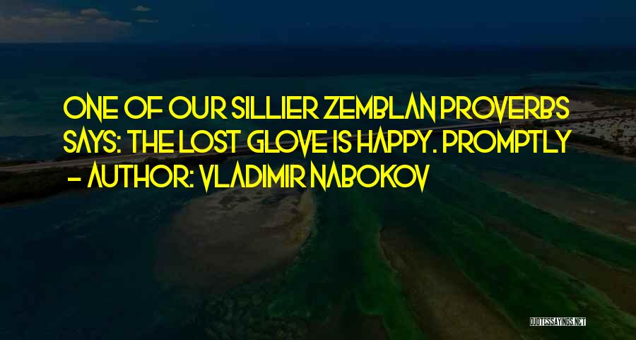 Vladimir Nabokov Quotes: One Of Our Sillier Zemblan Proverbs Says: The Lost Glove Is Happy. Promptly