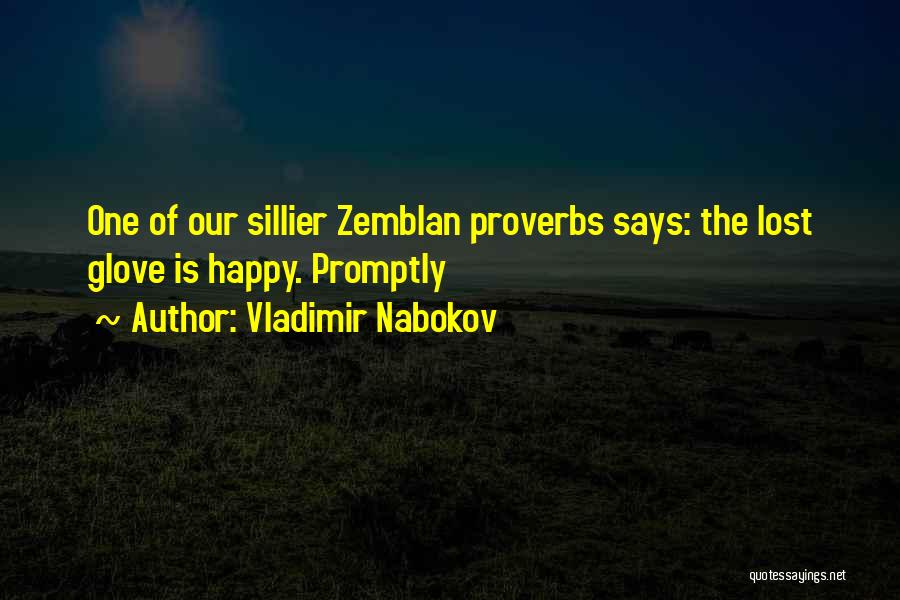 Vladimir Nabokov Quotes: One Of Our Sillier Zemblan Proverbs Says: The Lost Glove Is Happy. Promptly