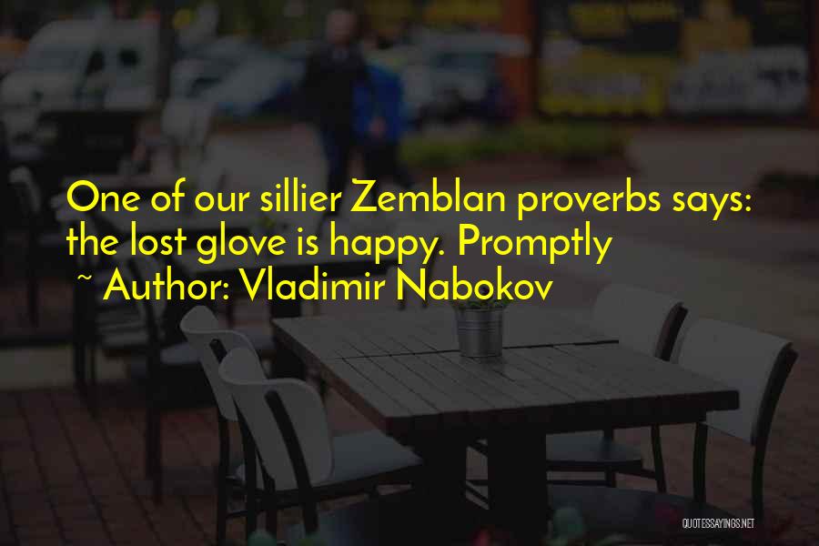 Vladimir Nabokov Quotes: One Of Our Sillier Zemblan Proverbs Says: The Lost Glove Is Happy. Promptly