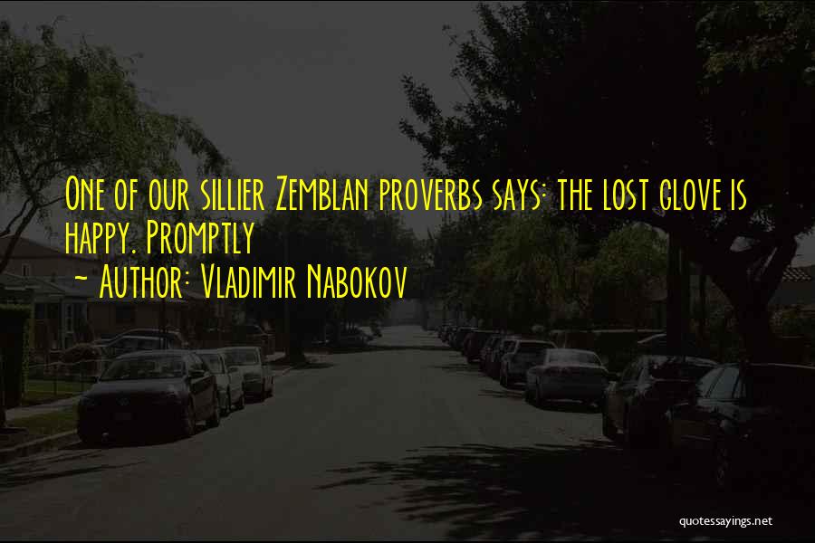 Vladimir Nabokov Quotes: One Of Our Sillier Zemblan Proverbs Says: The Lost Glove Is Happy. Promptly