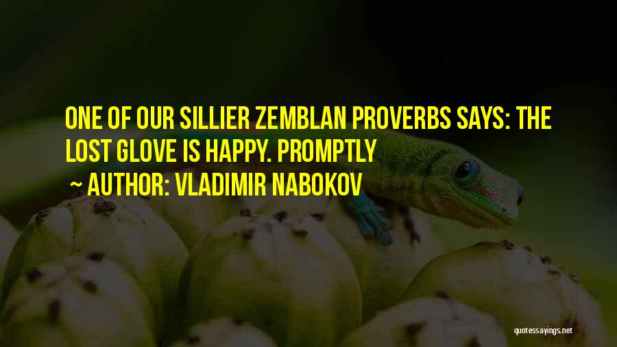 Vladimir Nabokov Quotes: One Of Our Sillier Zemblan Proverbs Says: The Lost Glove Is Happy. Promptly