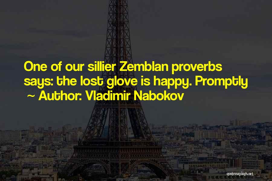 Vladimir Nabokov Quotes: One Of Our Sillier Zemblan Proverbs Says: The Lost Glove Is Happy. Promptly